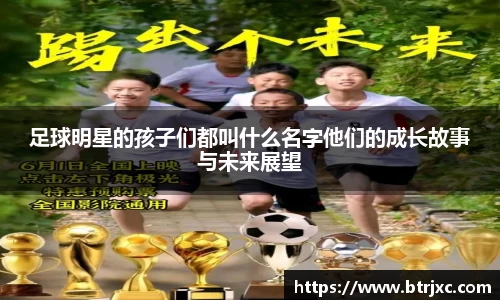 足球明星的孩子们都叫什么名字他们的成长故事与未来展望
